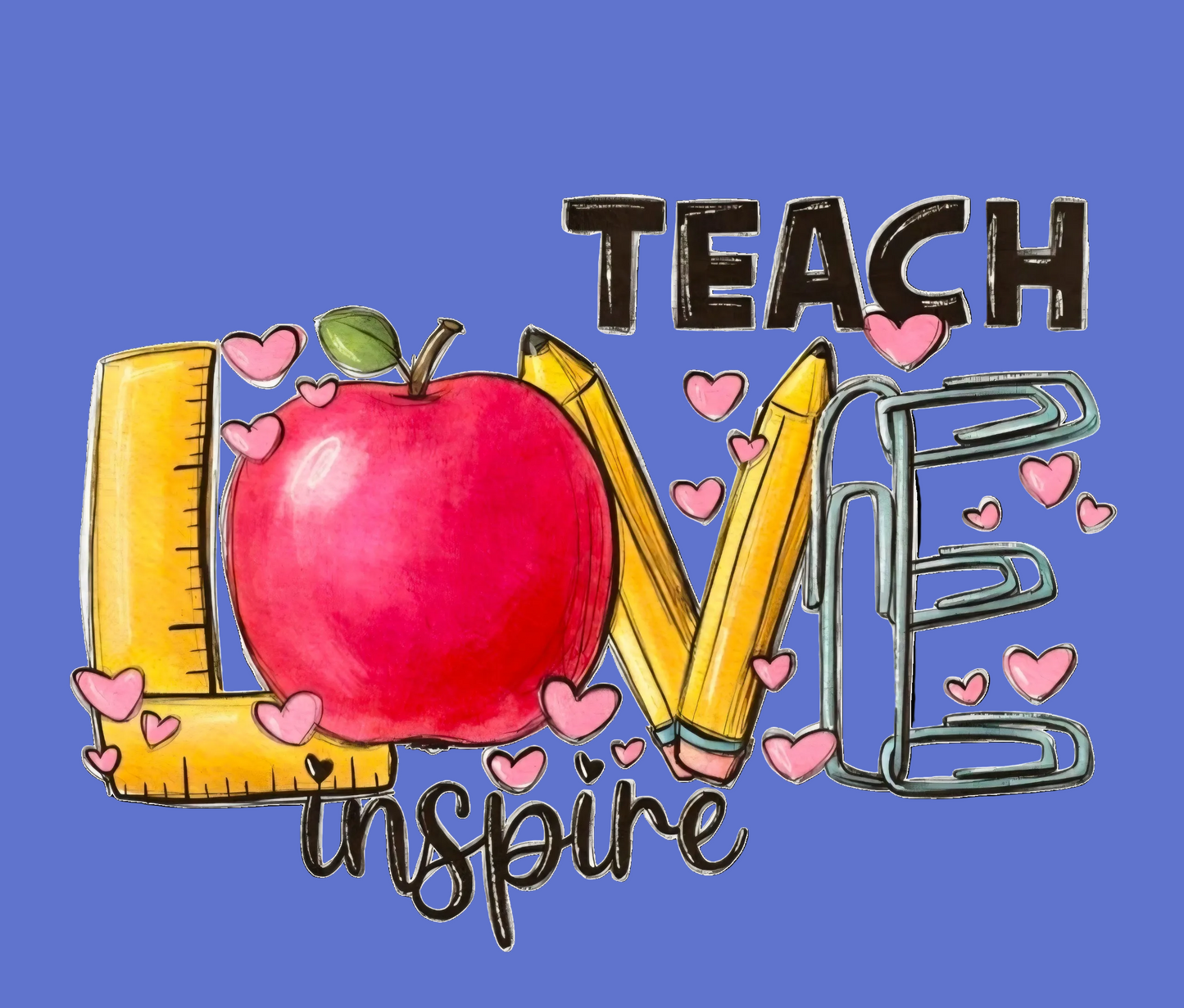 Love Teach Inspire T-Shirt (2 TRANSFERS AVAILABLE FOR PRESSING)